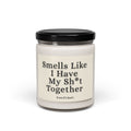 Smells Like I Have My Sh*t Together — 9oz Scented Soy Candle